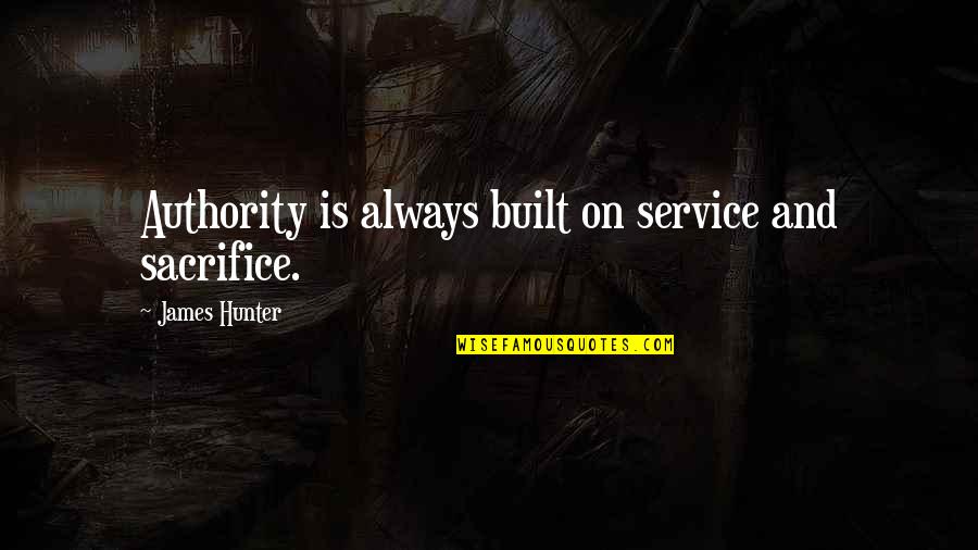 Stop Making Drama Quotes By James Hunter: Authority is always built on service and sacrifice. Stop Making Drama Quotes By James Hunter: Authority is always built on service and sacrifice.