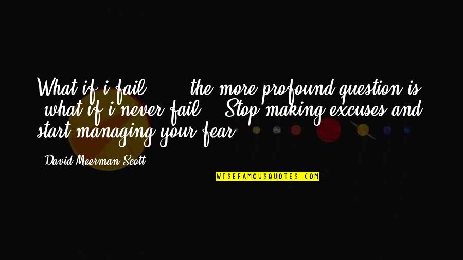 Stop Making Excuses Quotes By David Meerman Scott: What if i fail?" ... the more profound