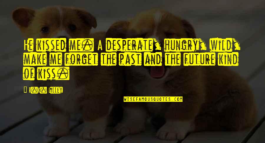 Stop Making Me Cry Quotes By R.K. Lilley: He kissed me. A desperate, hungry, wild, make