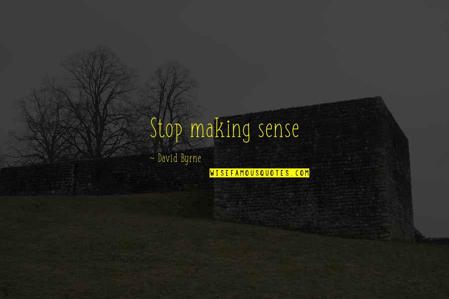 Stop Making Sense Quotes By David Byrne: Stop making sense