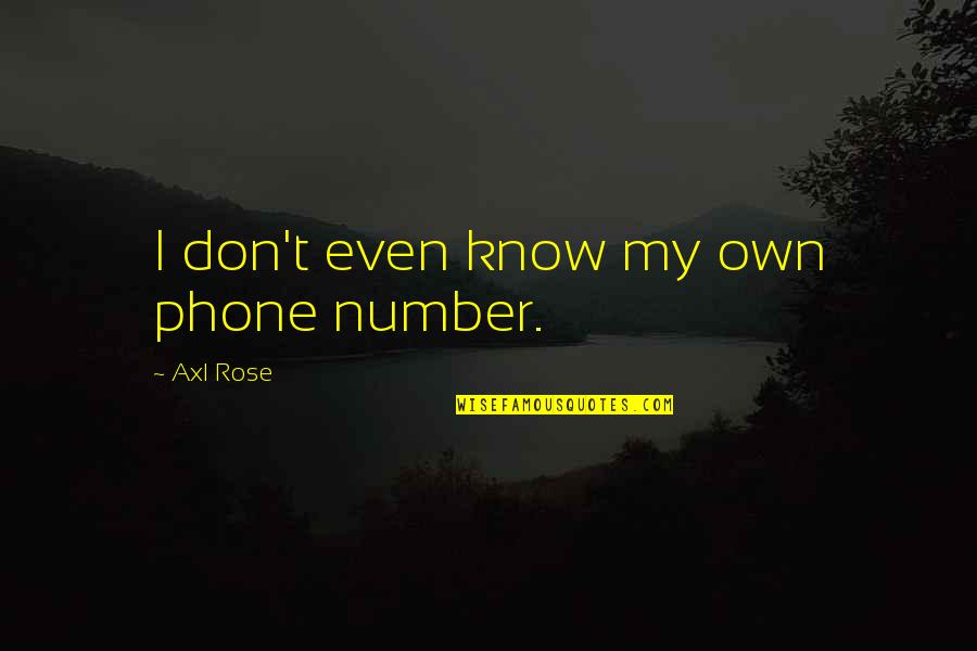 Stop Malnutrition Quotes By Axl Rose: I don't even know my own phone number.