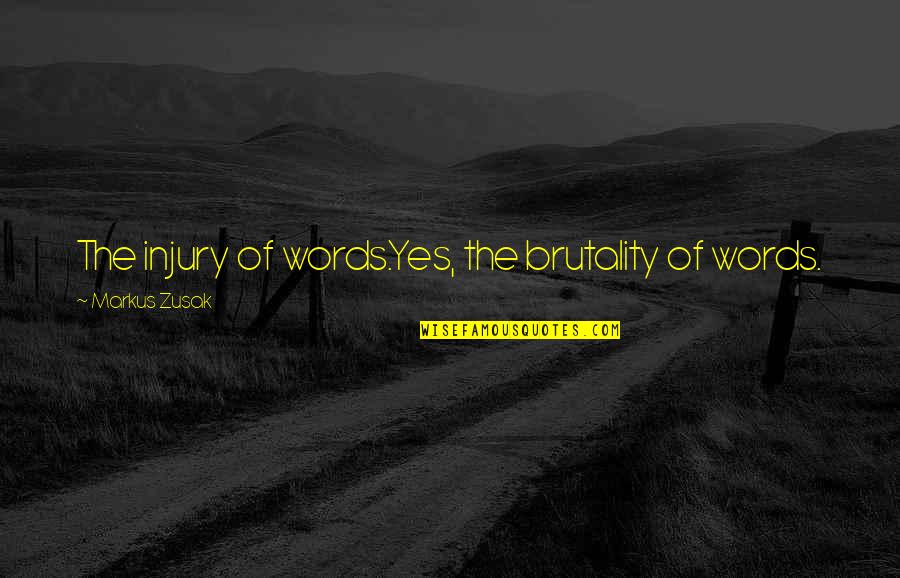 Stop Messaging Quotes By Markus Zusak: The injury of words.Yes, the brutality of words.