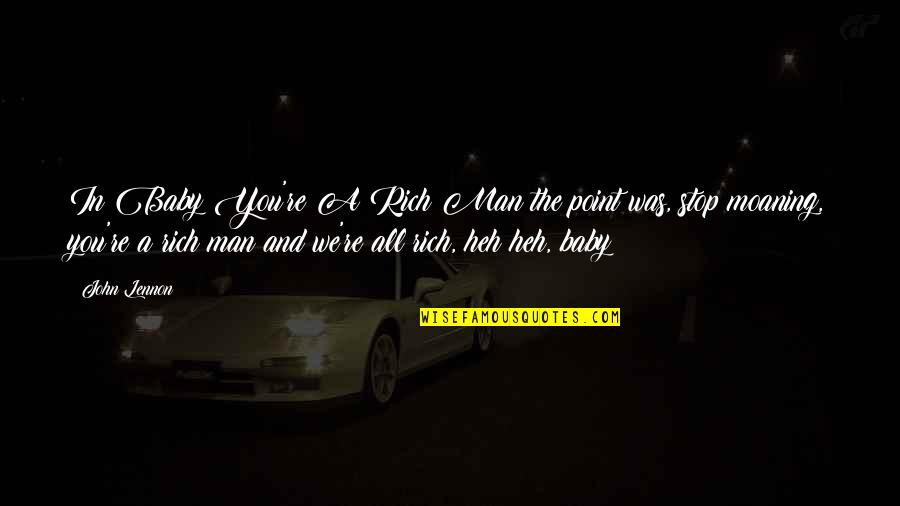 Stop Moaning Quotes By John Lennon: In Baby You're A Rich Man the point Stop Moaning Quotes By John Lennon: In Baby You're A Rich Man the point