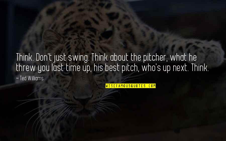 Stop Moaning Quotes By Ted Williams: Think. Don't just swing. Think about the pitcher,