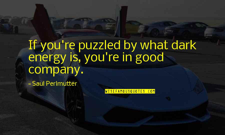 Stop Mooching Quotes By Saul Perlmutter: If you're puzzled by what dark energy is,