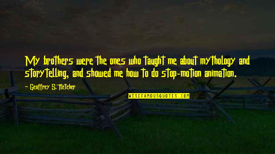 Stop Motion Animation Quotes By Geoffrey S. Fletcher: My brothers were the ones who taught me