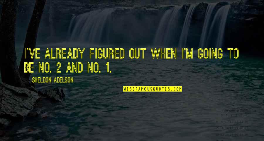 Stop My Shine Quotes By Sheldon Adelson: I've already figured out when I'm going to