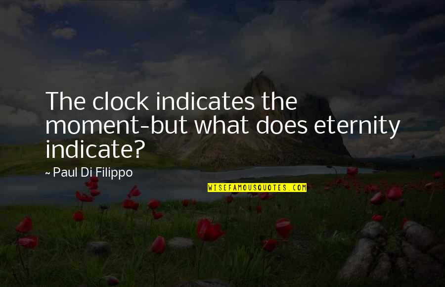 Stop Nagging Quotes By Paul Di Filippo: The clock indicates the moment-but what does eternity