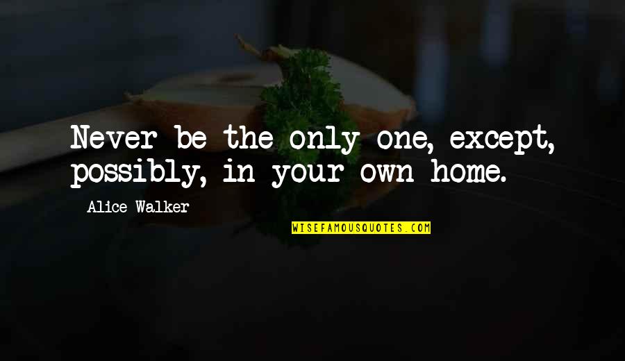 Stop Nonsense Quotes By Alice Walker: Never be the only one, except, possibly, in Stop Nonsense Quotes By Alice Walker: Never be the only one, except, possibly, in