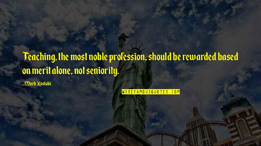 Stop Nonsense Quotes By Mark Kostabi: Teaching, the most noble profession, should be rewarded