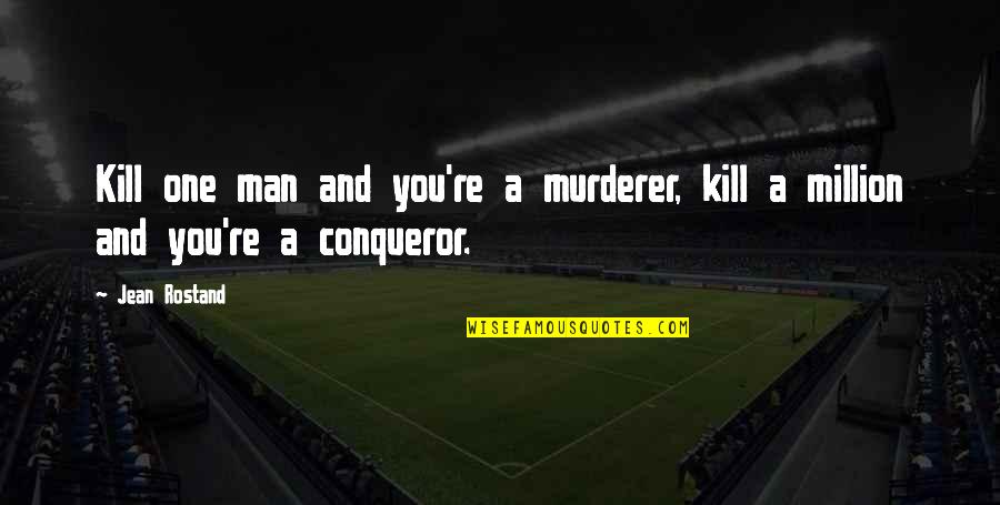 Stop Offending Quotes By Jean Rostand: Kill one man and you're a murderer, kill