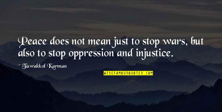 Stop Oppression Quotes By Tawakkol Karman: Peace does not mean just to stop wars,
