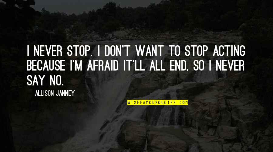 Stop Over Acting Quotes By Allison Janney: I never stop. I don't want to stop