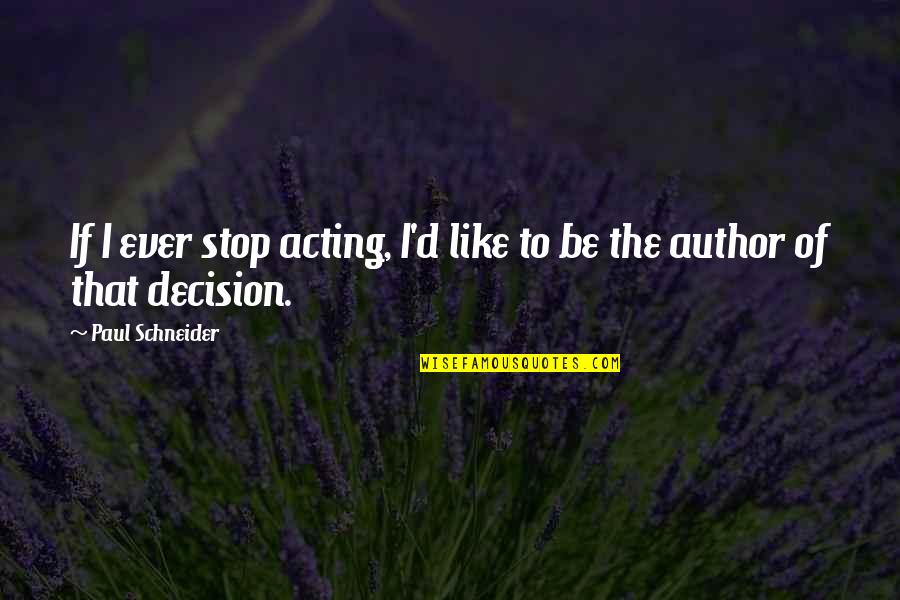 Stop Over Acting Quotes By Paul Schneider: If I ever stop acting, I'd like to