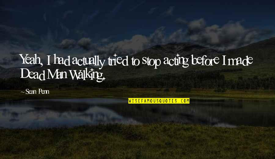 Stop Over Acting Quotes By Sean Penn: Yeah, I had actually tried to stop acting