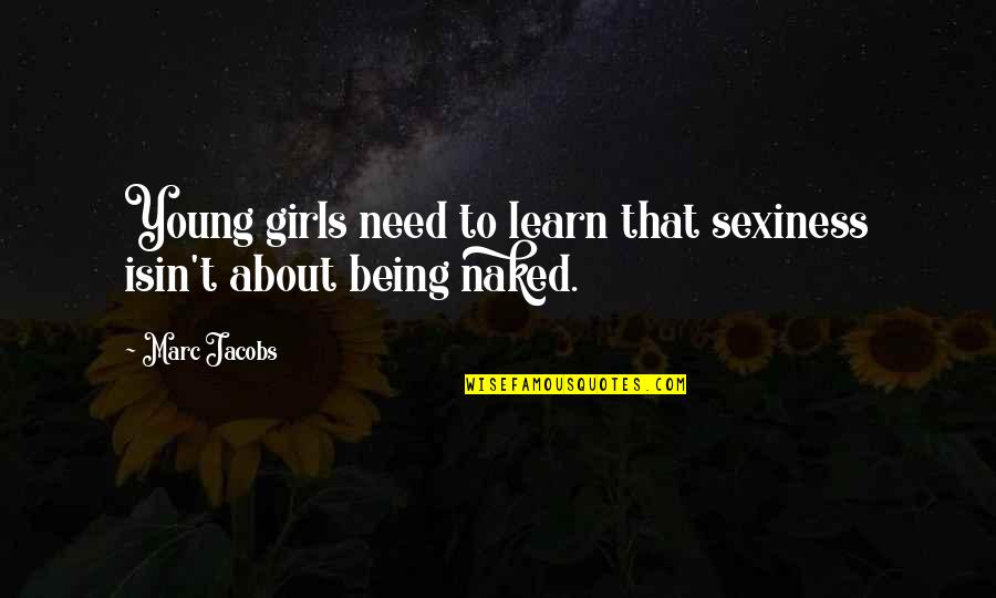 Stop Pitying Yourself Quotes By Marc Jacobs: Young girls need to learn that sexiness isin't