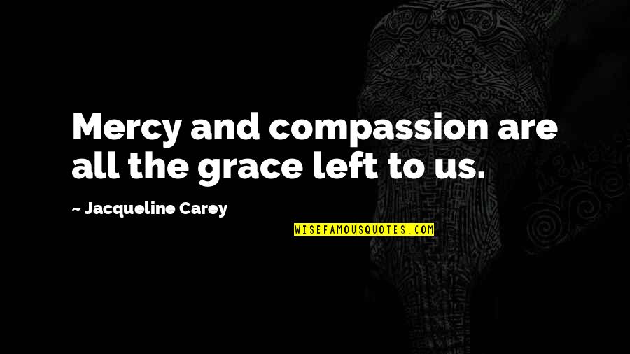 Stop Playing It Safe Quotes By Jacqueline Carey: Mercy and compassion are all the grace left