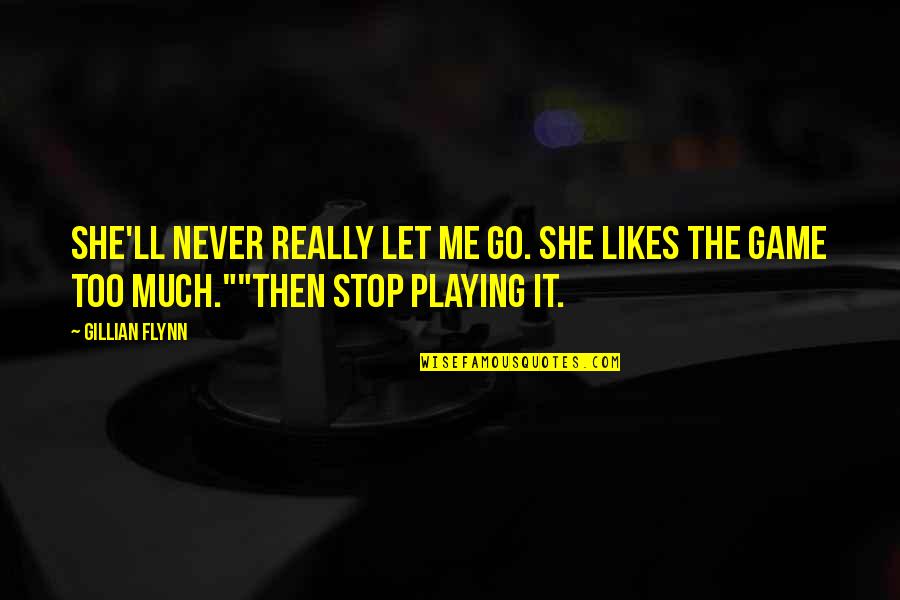 Stop Playing Me Quotes By Gillian Flynn: She'll never really let me go. She likes