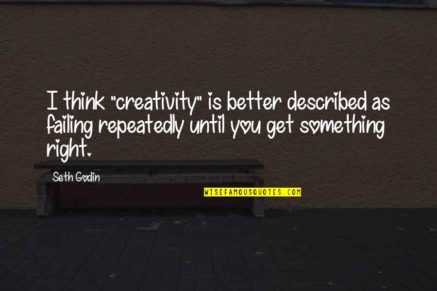 Stop Playing Me Quotes By Seth Godin: I think "creativity" is better described as failing