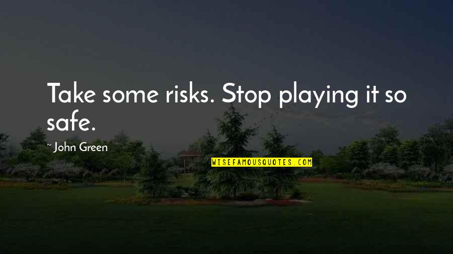 Stop Playing Safe Quotes By John Green: Take some risks. Stop playing it so safe.