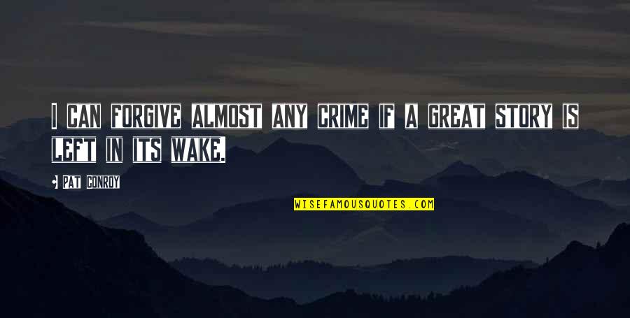 Stop Playing Small Quotes By Pat Conroy: I can forgive almost any crime if a