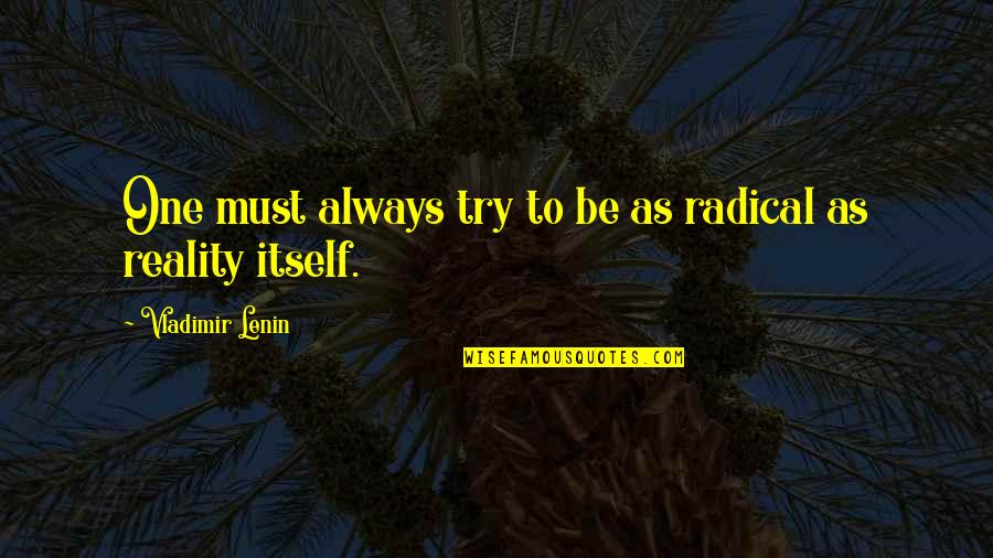 Stop Playing With My Heart Quotes By Vladimir Lenin: One must always try to be as radical