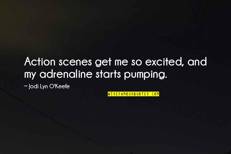 Stop Pleasing Quotes By Jodi Lyn O'Keefe: Action scenes get me so excited, and my Stop Pleasing Quotes By Jodi Lyn O'Keefe: Action scenes get me so excited, and my