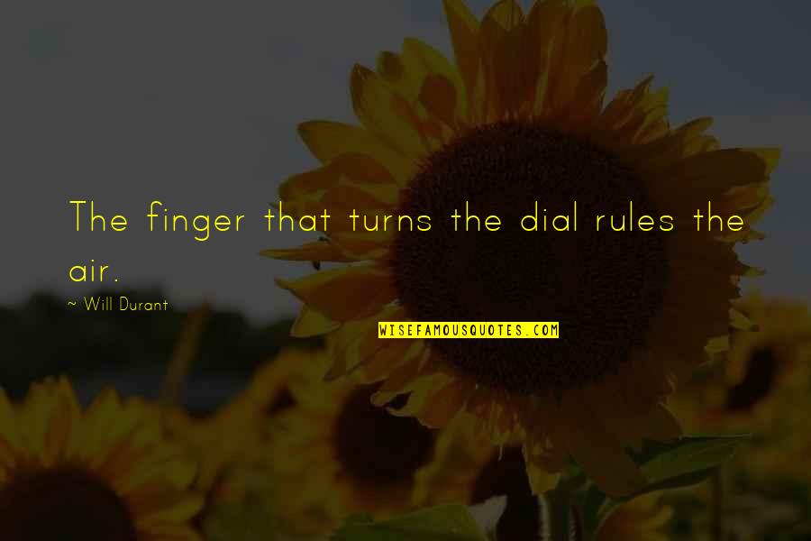 Stop Poking Nose Quotes By Will Durant: The finger that turns the dial rules the