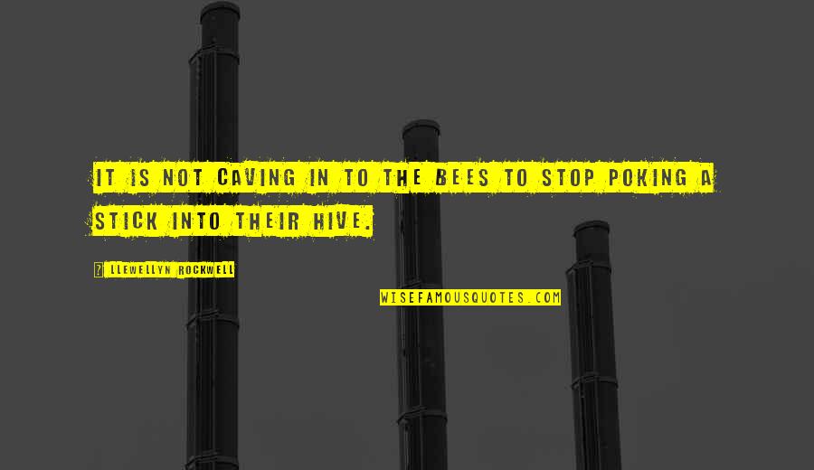 Stop Poking Quotes By Llewellyn Rockwell: It is not caving in to the bees Stop Poking Quotes By Llewellyn Rockwell: It is not caving in to the bees