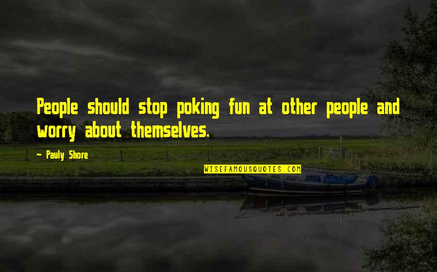 Stop Poking Quotes By Pauly Shore: People should stop poking fun at other people