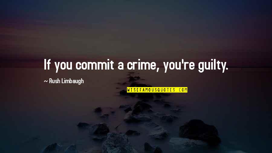 Stop Polio Quotes By Rush Limbaugh: If you commit a crime, you're guilty.