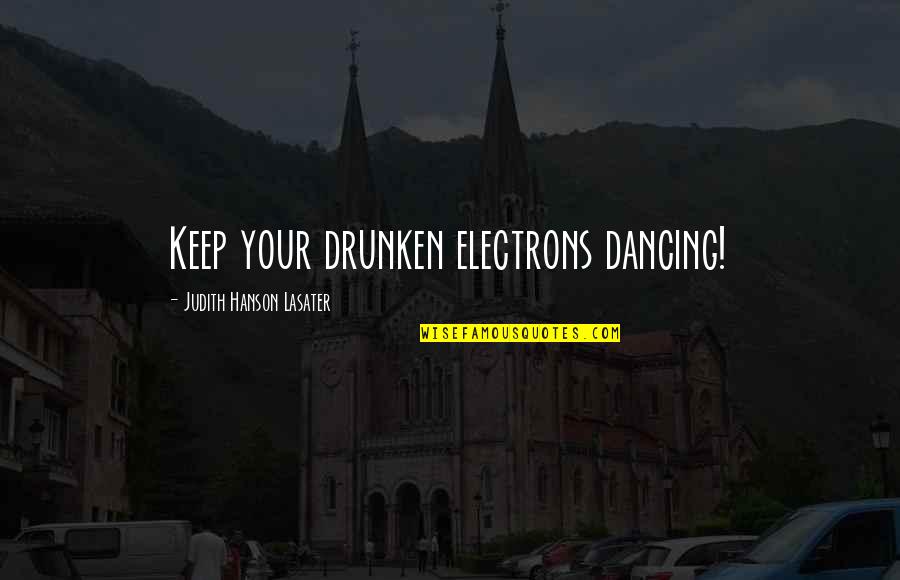 Stop Political Posts Quotes By Judith Hanson Lasater: Keep your drunken electrons dancing! Stop Political Posts Quotes By Judith Hanson Lasater: Keep your drunken electrons dancing!