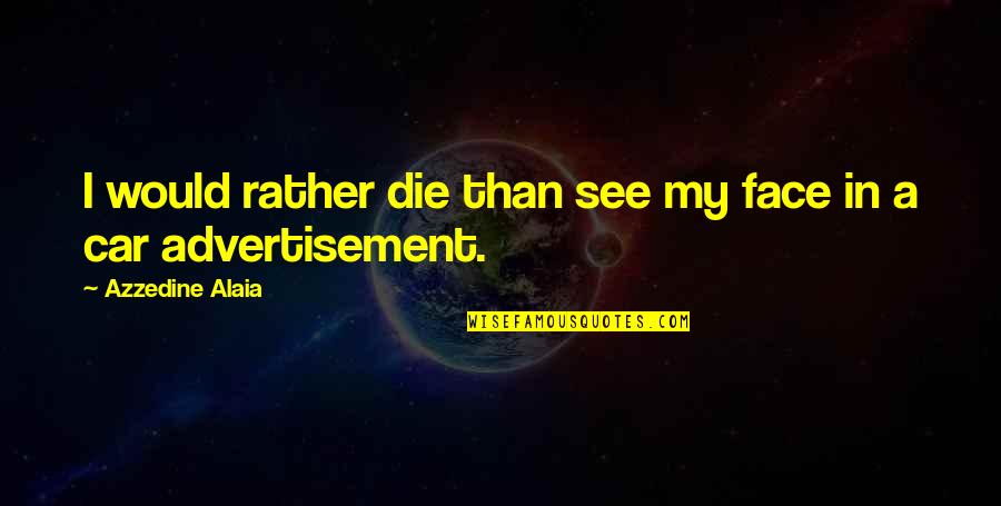 Stop Posting Stupid Quotes By Azzedine Alaia: I would rather die than see my face