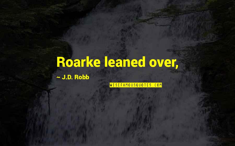 Stop Posting Stupid Quotes By J.D. Robb: Roarke leaned over,