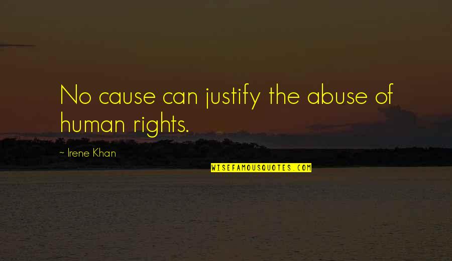 Stop Pouting Quotes By Irene Khan: No cause can justify the abuse of human