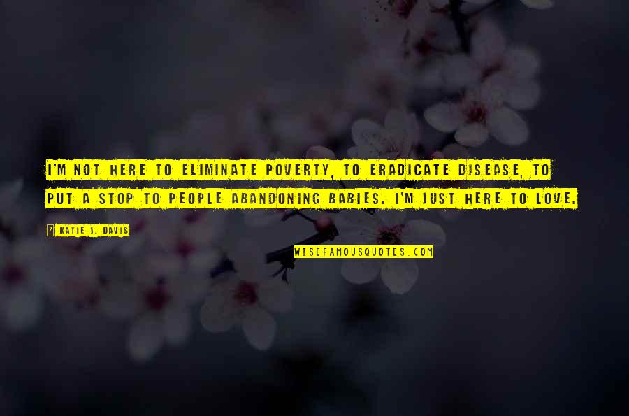Stop Poverty Quotes By Katie J. Davis: I'm not here to eliminate poverty, to eradicate Stop Poverty Quotes By Katie J. Davis: I'm not here to eliminate poverty, to eradicate