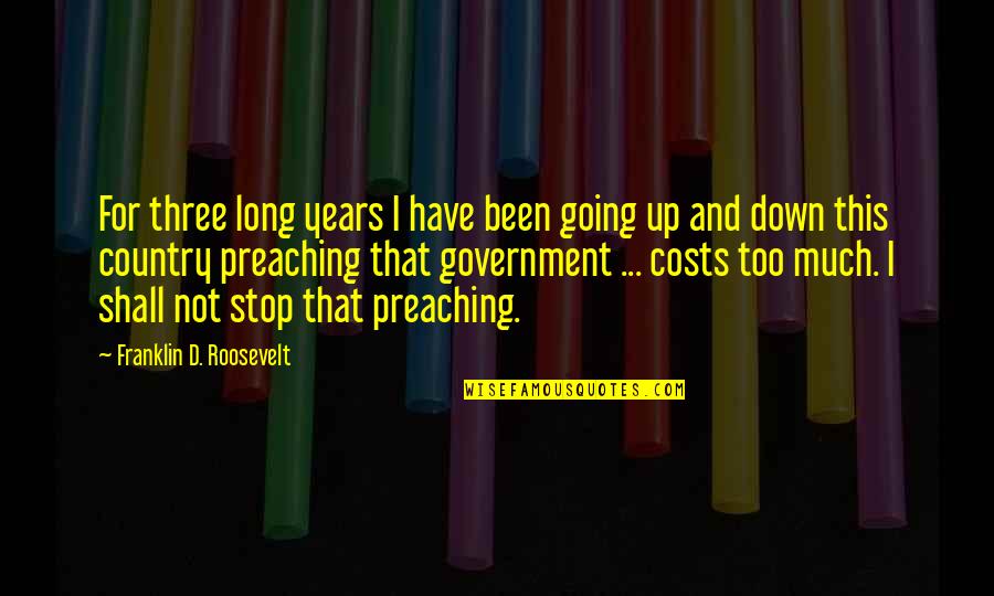 Stop Preaching Quotes By Franklin D. Roosevelt: For three long years I have been going