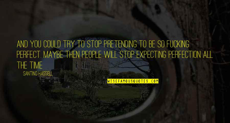 Stop Pretending Quotes By Santino Hassell: And you could try to stop pretending to
