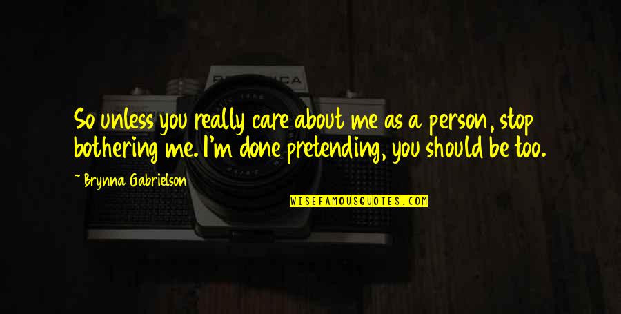 Stop Pretending To Care Quotes By Brynna Gabrielson: So unless you really care about me as