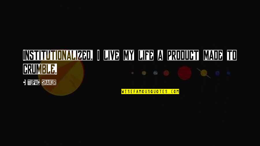 Stop Pretending To Care Quotes By Tupac Shakur: Institutionalized, I live my life a product made