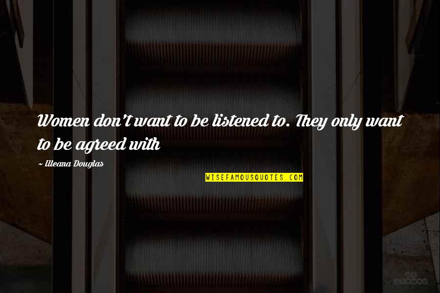 Stop Pretending To Love Me Quotes By Illeana Douglas: Women don't want to be listened to. They Stop Pretending To Love Me Quotes By Illeana Douglas: Women don't want to be listened to. They