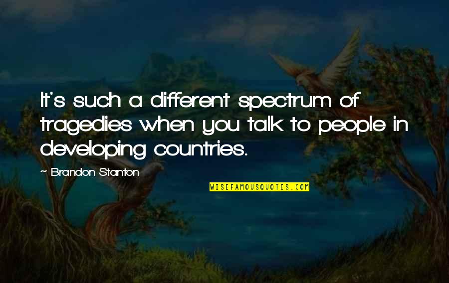 Stop Pretending You Like Me Quotes By Brandon Stanton: It's such a different spectrum of tragedies when