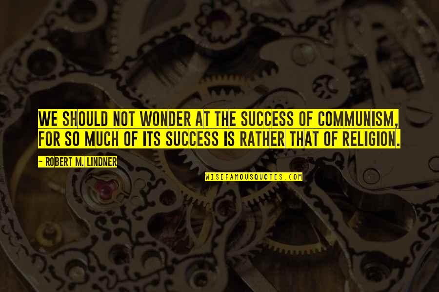 Stop Pretending You're Rich Quotes By Robert M. Lindner: We should not wonder at the success of