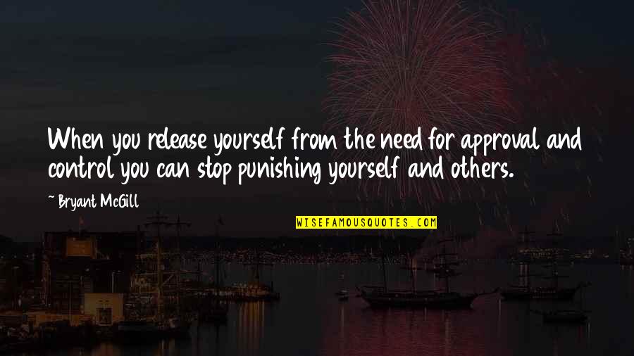 Stop Punishing Yourself Quotes By Bryant McGill: When you release yourself from the need for
