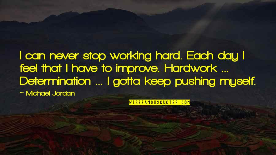 Stop Pushing Quotes By Michael Jordan: I can never stop working hard. Each day