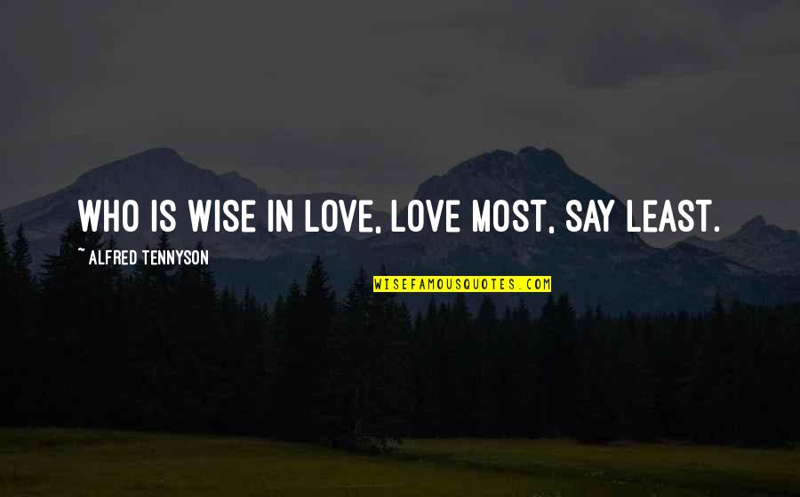 Stop Putting Others First Quotes By Alfred Tennyson: Who is wise in love, love most, say