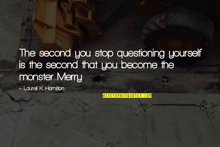 Stop Questioning Quotes By Laurell K. Hamilton: The second you stop questioning yourself is the