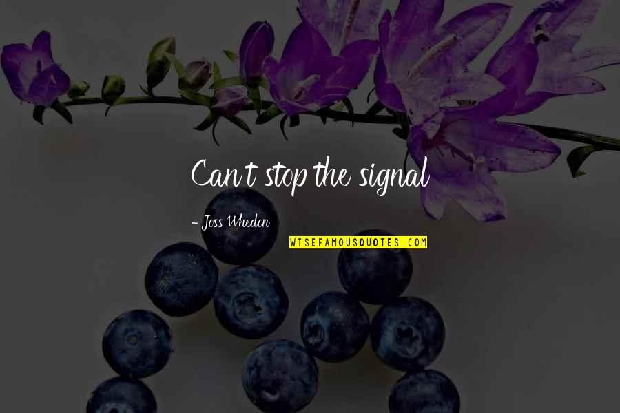 Stop Quotes By Joss Whedon: Can't stop the signal