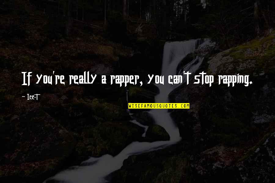 Stop Rapping Quotes By Ice-T: If you're really a rapper, you can't stop