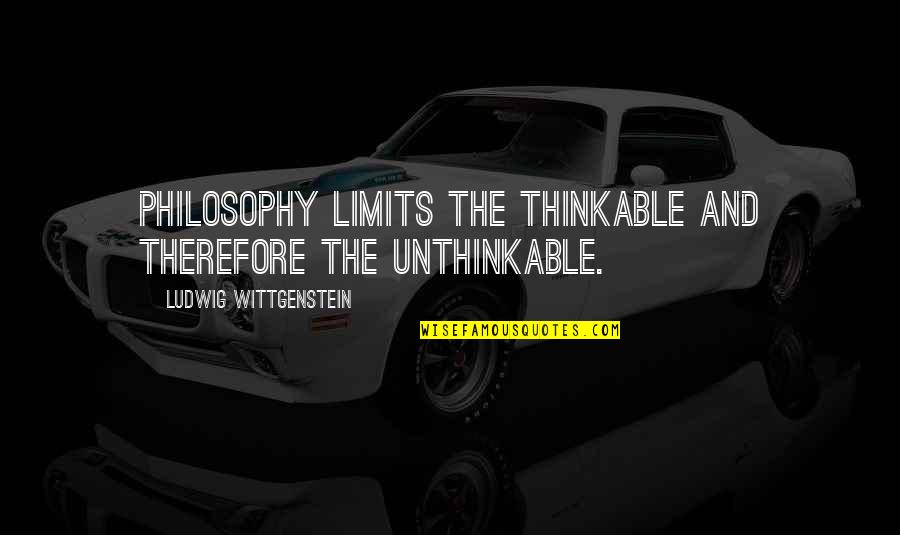 Stop Rapping Quotes By Ludwig Wittgenstein: Philosophy limits the thinkable and therefore the unthinkable.